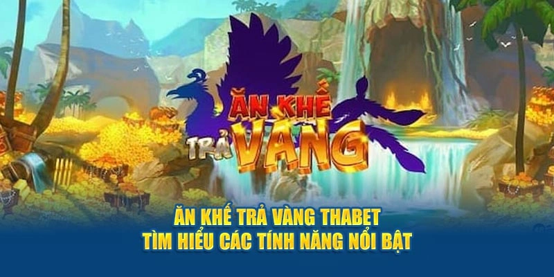 Ăn Khế Trả Vàng Thabet - Tìm Hiểu Các Tính Năng Nổi Bật