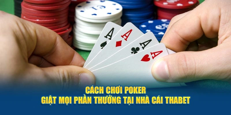 Cách Chơi Poker Giật Mọi Phần Thưởng Tại Nhà Cái Thabet