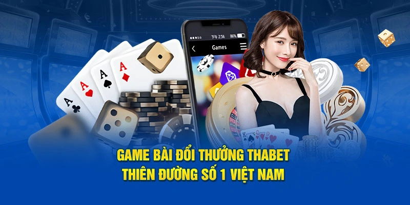 Game Bài Đổi Thưởng Thabet - Thiên Đường Số 1 Việt Nam