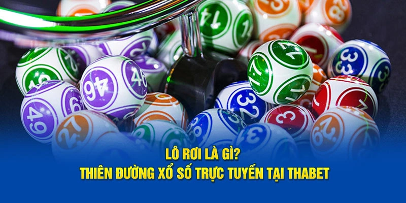 Lô Rơi Là Gì? Thiên Đường Xổ Số Trực Tuyến Tại Thabet