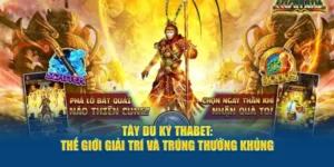 Tây Du Ký Thabet: Thế Giới Giải Trí Và Trúng Thưởng Khủng