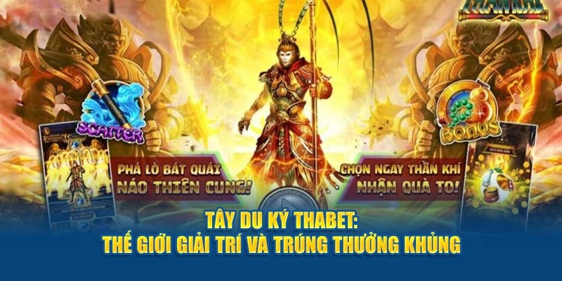 Tây Du Ký Thabet: Thế Giới Giải Trí Và Trúng Thưởng Khủng